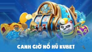 Canh Giờ Nổ Hũ Kubet: Bật Chế Độ Săn Hũ, Trúng Lớn Ngay Lập Tức