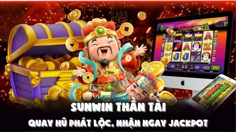 Sunwin Thần Tài: Quay Hũ Phát Lộc, Nhận Ngay Jackpot